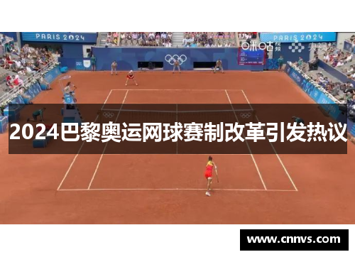 2024巴黎奥运网球赛制改革引发热议