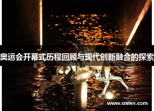奥运会开幕式历程回顾与现代创新融合的探索